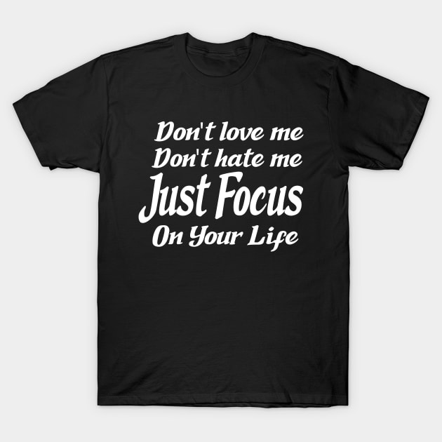 Just Focus On Your Life T-Shirt by potch94